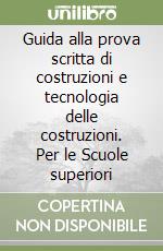 Guida alla prova scritta di costruzioni e tecnologia delle costruzioni. Per le Scuole superiori libro