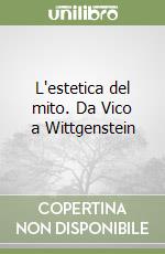 L'estetica del mito. Da Vico a Wittgenstein libro