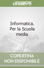 Informatica. Per la Scuola media