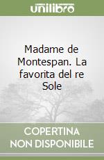 Madame de Montespan. La favorita del re Sole libro