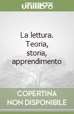 La lettura. Teoria, storia, apprendimento libro