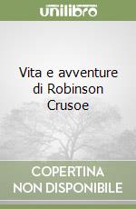 Vita e avventure di Robinson Crusoe libro