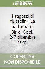 I ragazzi di Mussolini. La battaglia di Bir-el-Gobi. 2-7 dicembre 1941