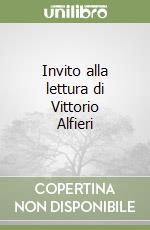 Invito alla lettura di Vittorio Alfieri libro