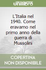 L'Italia nel 1940. Come eravamo nel primo anno della guerra di Mussolini libro