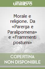 Morale e religione. Da «Parerga e Paralipomena» e «Frammenti postumi» libro