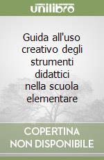 Guida all'uso creativo degli strumenti didattici nella scuola elementare libro