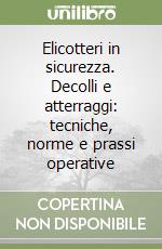 Elicotteri in sicurezza. Decolli e atterraggi: tecniche, norme e prassi operative libro