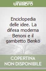 Enciclopedia delle idee. La difesa moderna Benoni e il gambetto Benkö libro