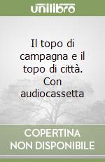 Il topo di campagna e il topo di città. Con audiocassetta libro