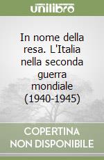 In nome della resa. L'Italia nella seconda guerra mondiale (1940-1945) libro