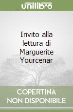 Invito alla lettura di Marguerite Yourcenar libro