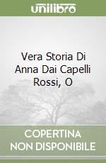 Vera Storia Di Anna Dai Capelli Rossi, O