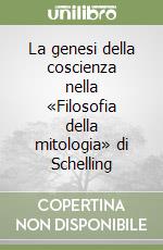 La genesi della coscienza nella «Filosofia della mitologia» di Schelling libro