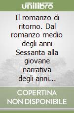 Il romanzo di ritorno. Dal romanzo medio degli anni Sessanta alla giovane narrativa degli anni Ottanta libro