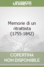 Memorie di un ritrattista (1755-1842)