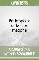 Enciclopedia delle erbe magiche libro