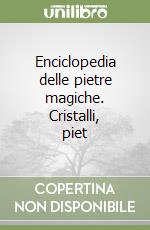 Enciclopedia delle pietre magiche. Cristalli, piet