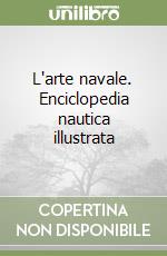 L'arte navale. Enciclopedia nautica illustrata