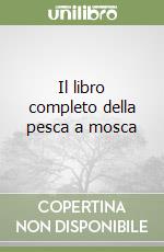 Il libro completo della pesca a mosca