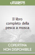 Il libro completo della pesca a mosca libro