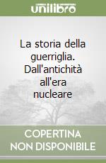 La storia della guerriglia. Dall'antichità all'era nucleare libro