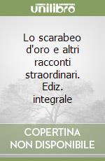 Lo scarabeo d'oro e altri racconti straordinari. Ediz. integrale