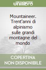 Mountaineer. Trent'anni di alpinismo sulle grandi montagne del mondo libro