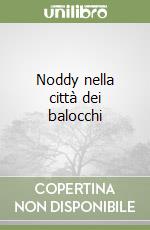 Noddy nella città dei balocchi libro