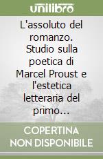 L'assoluto del romanzo. Studio sulla poetica di Marcel Proust e l'estetica letteraria del primo Romanticismo libro