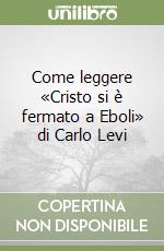 Come leggere «Cristo si è fermato a Eboli» di Carlo Levi libro