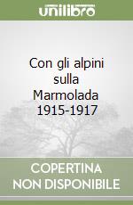 Con gli alpini sulla Marmolada 1915-1917 libro