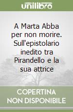 A Marta Abba per non morire. Sull'epistolario inedito tra Pirandello e la sua attrice