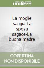 La moglie saggia-La sposa sagace-La buona madre libro