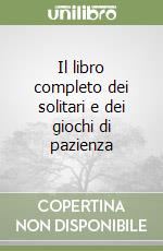 Il libro completo dei solitari e dei giochi di pazienza