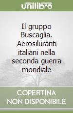 Il gruppo Buscaglia. Aerosiluranti italiani nella seconda guerra mondiale libro