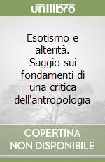 Esotismo e alterità. Saggio sui fondamenti di una critica dell'antropologia libro