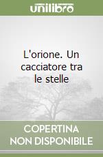 L'orione. Un cacciatore tra le stelle libro