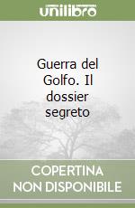 Guerra del Golfo. Il dossier segreto libro