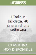L'Italia in bicicletta. 40 itinerari di una settimana