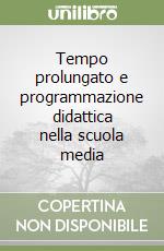 Tempo prolungato e programmazione didattica nella scuola media libro