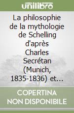 La philosophie de la mythologie de Schelling d'après Charles Secrétan (Munich, 1835-1836) et Henri-Frédéric Amiel (Berlin, 1845-1846)