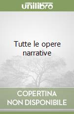 Tutte le opere narrative libro