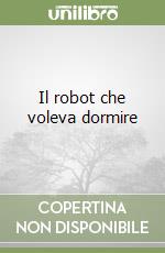 Il robot che voleva dormire libro