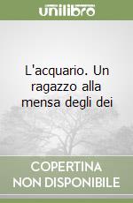 L'acquario. Un ragazzo alla mensa degli dei libro