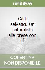 Gatti selvatici. Un naturalista alle prese con i f libro