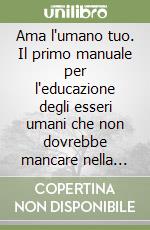 Ama l'umano tuo. Il primo manuale per l'educazione degli esseri umani che non dovrebbe mancare nella biblioteca di ogni felino colto libro