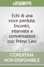 Echi di una voce perduta. Incontri, interviste e conversazioni con Primo Levi libro