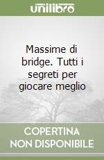 Massime di bridge. Tutti i segreti per giocare meglio libro