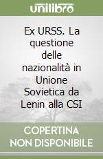 Ex URSS. La questione delle nazionalità in Unione Sovietica da Lenin alla CSI libro